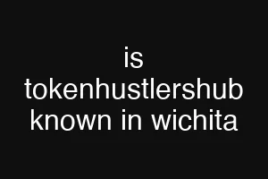 is tokenhustlershub known in wichita